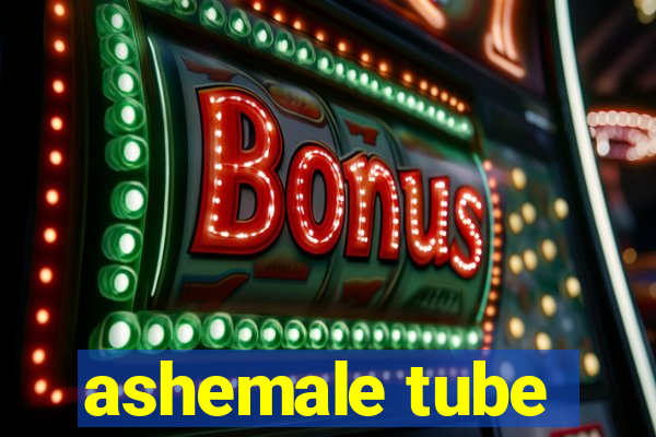 ashemale tube